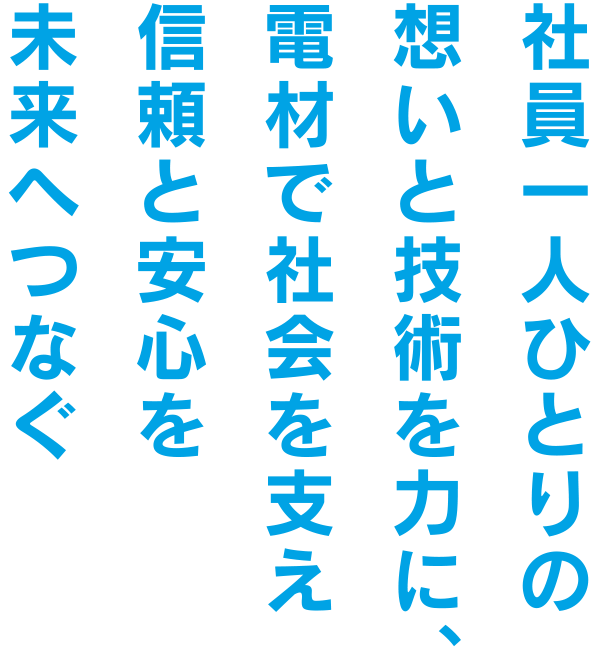 社員一人ひとりの想いと技術を力に、電材で社会を支え信頼と安心を未来へつなぐ